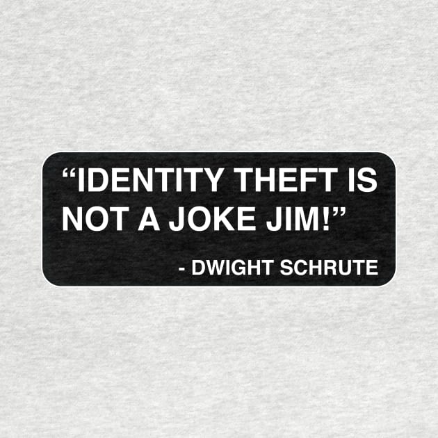 "Identity theft is not a joke Jim!" - Dwight Schrute by TMW Design